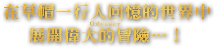 在草帽一行人回憶的世界中展開偉大的冒險（Odyssey）…！